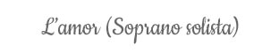 L'amor (Soprano solista)